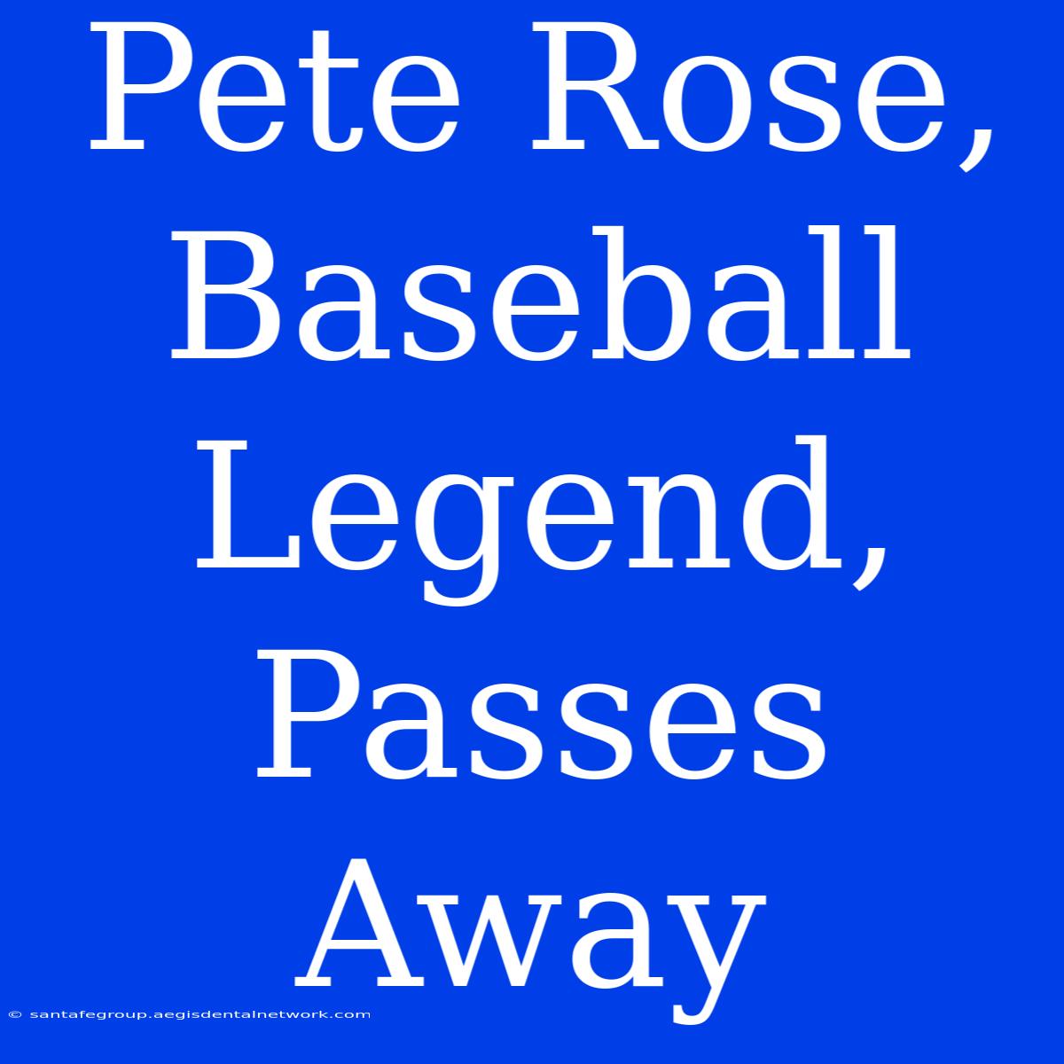 Pete Rose, Baseball Legend, Passes Away