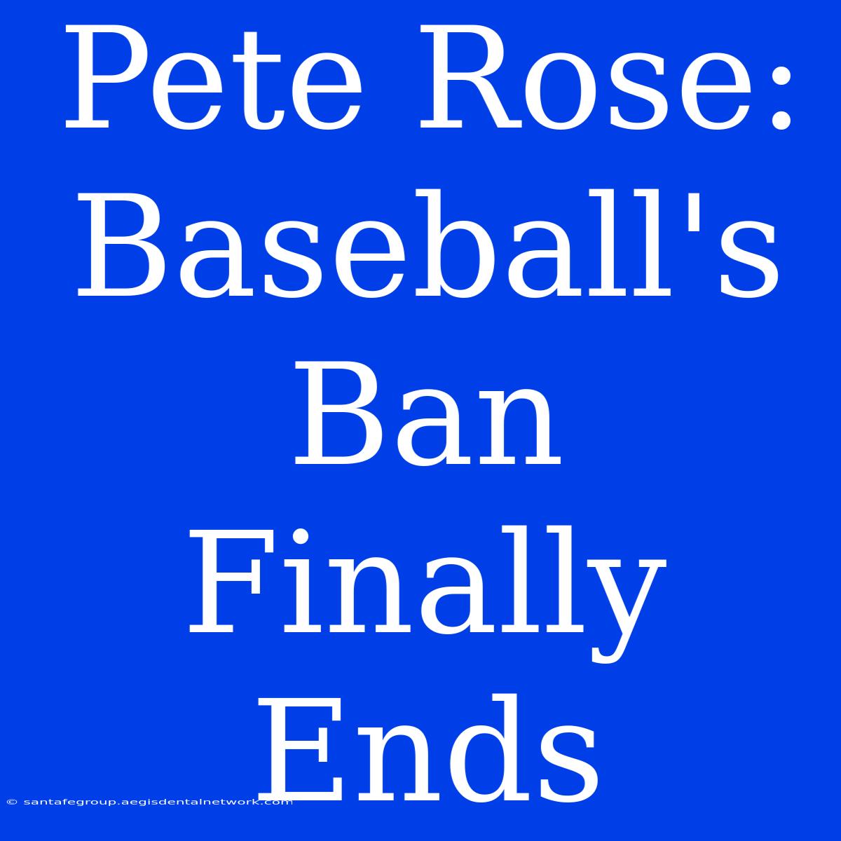 Pete Rose: Baseball's Ban Finally Ends