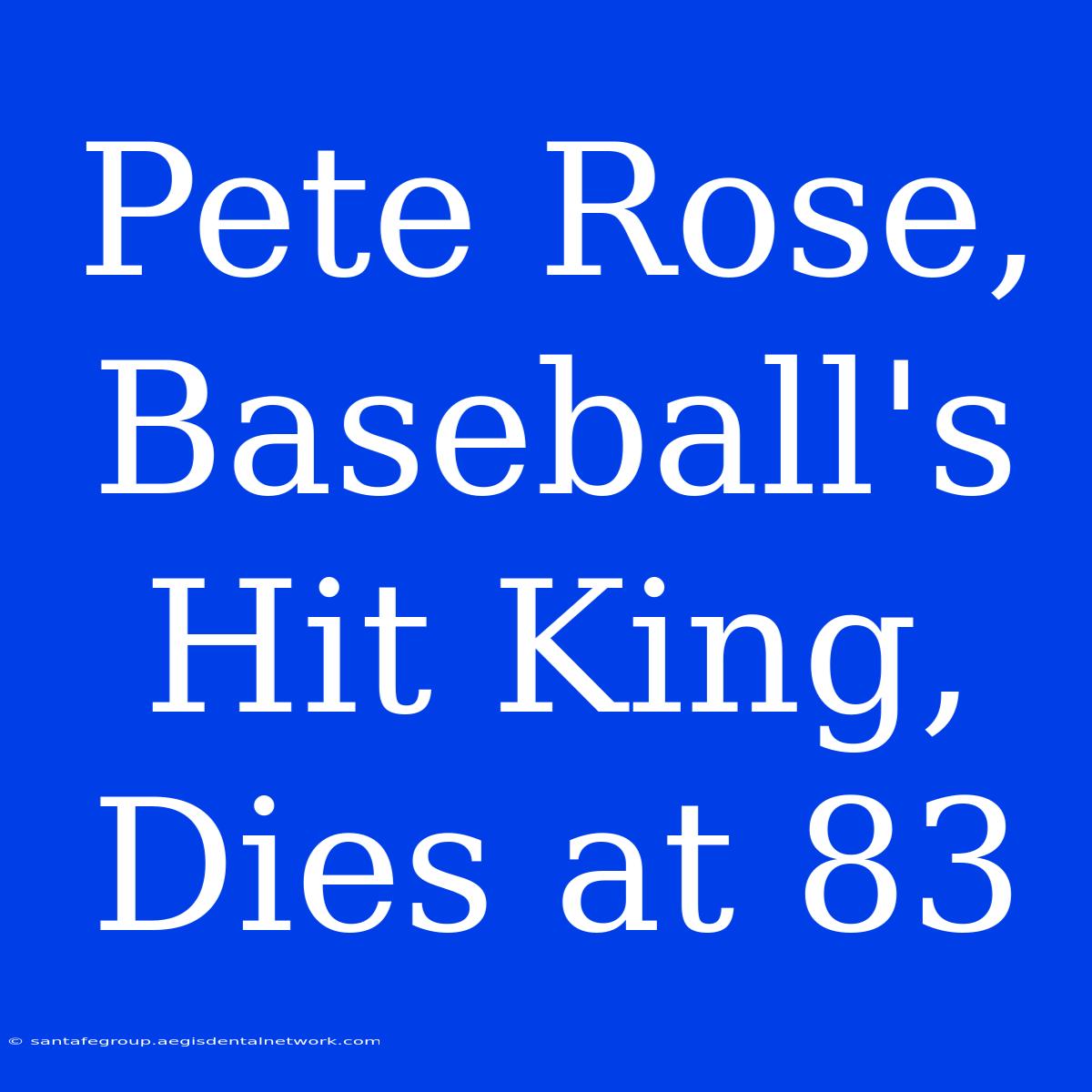 Pete Rose, Baseball's Hit King, Dies At 83