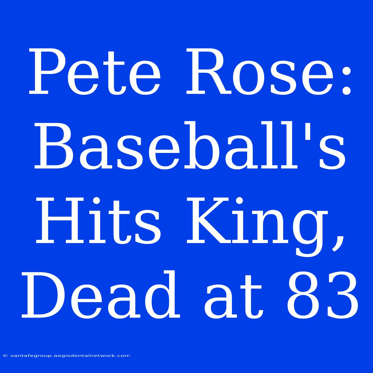 Pete Rose: Baseball's Hits King, Dead At 83