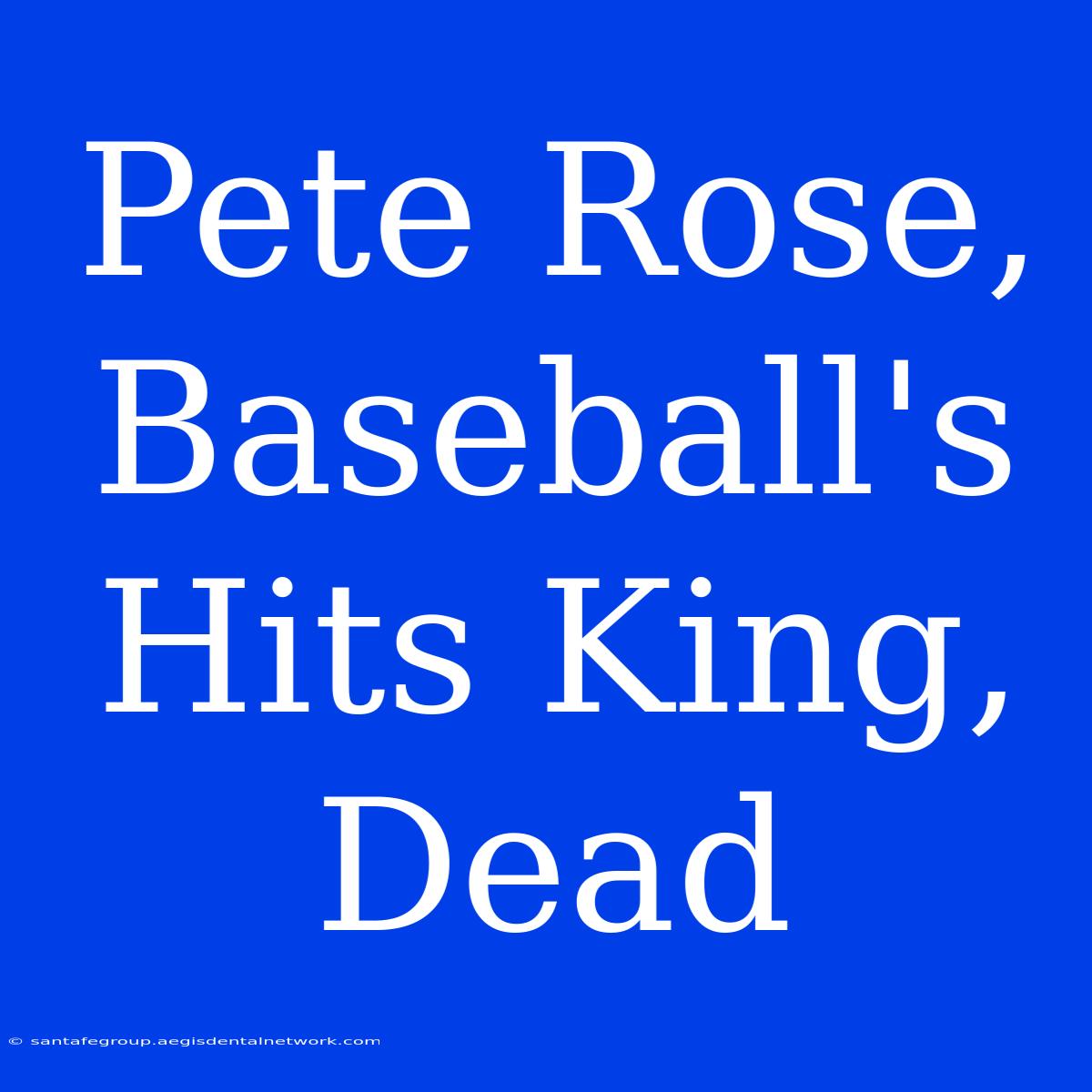 Pete Rose, Baseball's Hits King, Dead