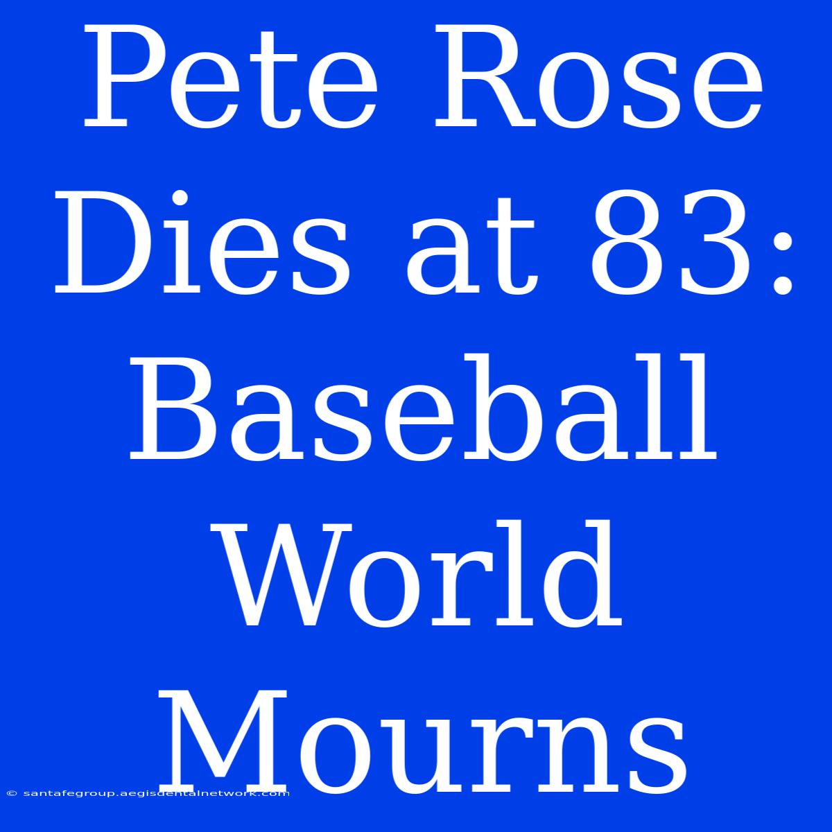 Pete Rose Dies At 83: Baseball World Mourns