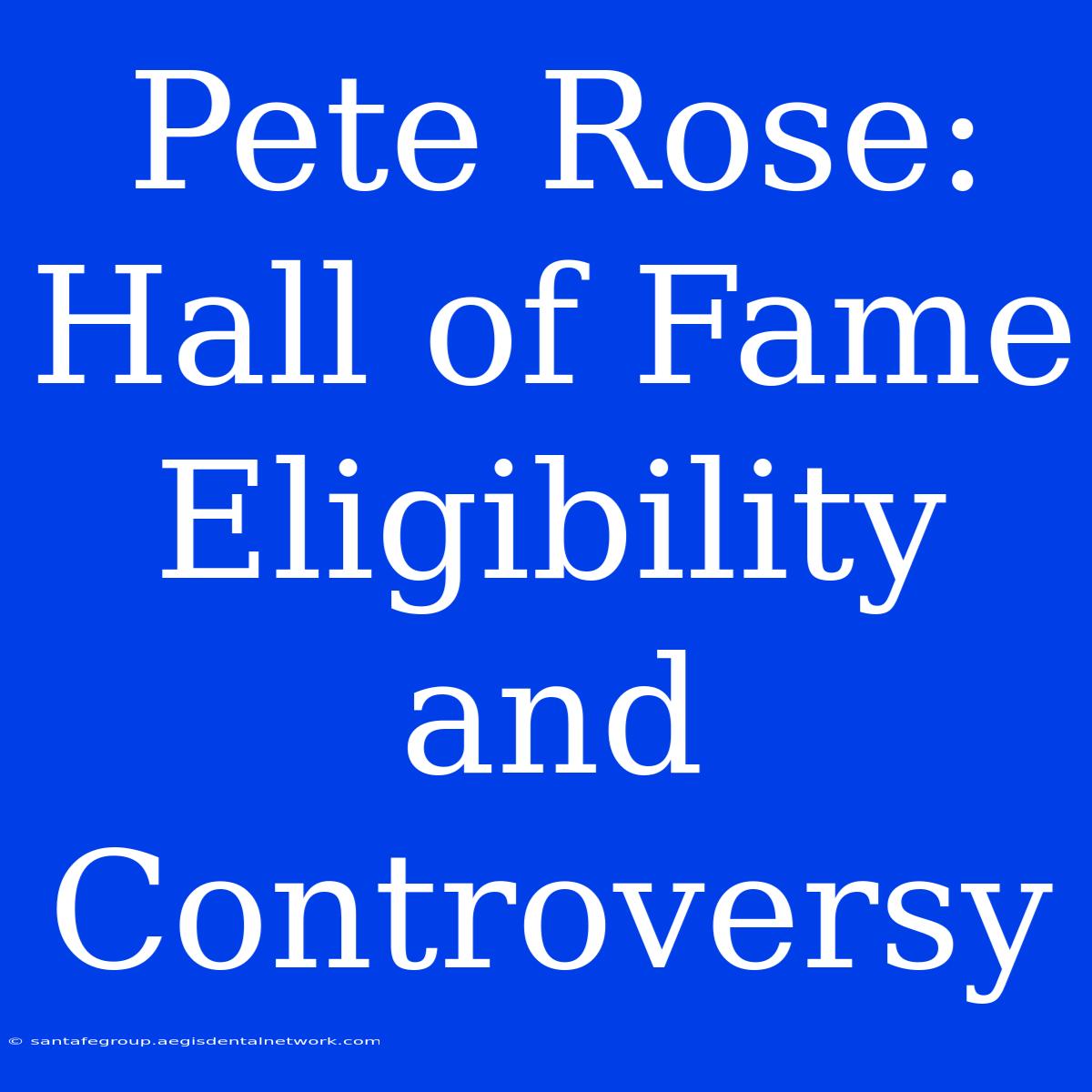 Pete Rose: Hall Of Fame Eligibility And Controversy