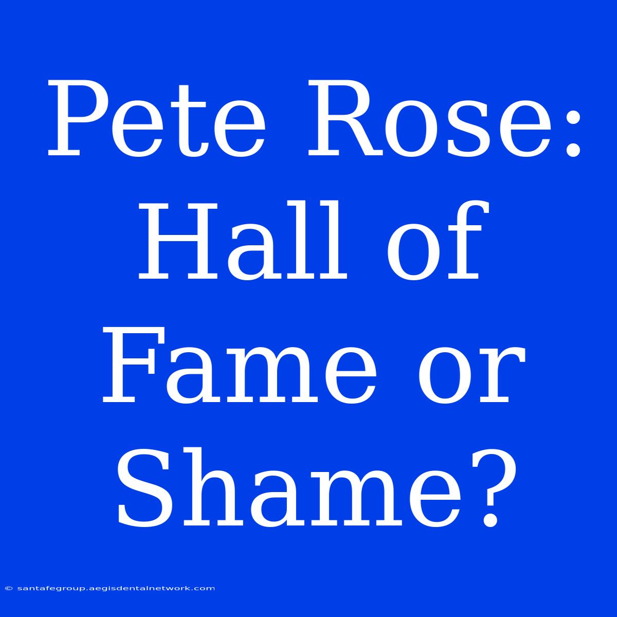 Pete Rose: Hall Of Fame Or Shame?