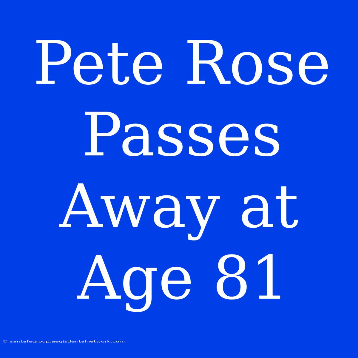 Pete Rose Passes Away At Age 81