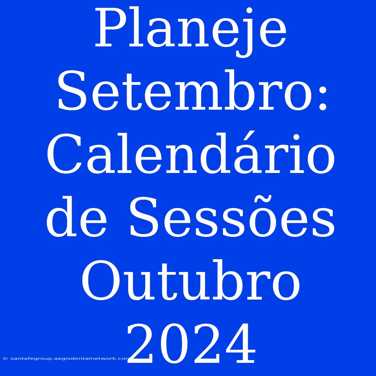 Planeje Setembro: Calendário De Sessões Outubro 2024