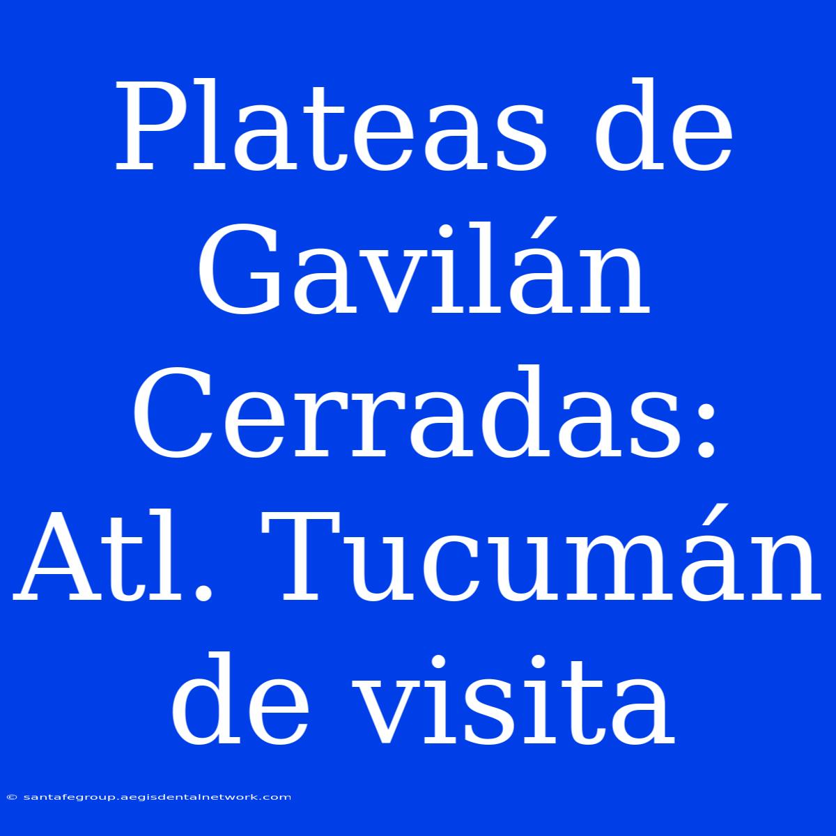 Plateas De Gavilán Cerradas: Atl. Tucumán De Visita