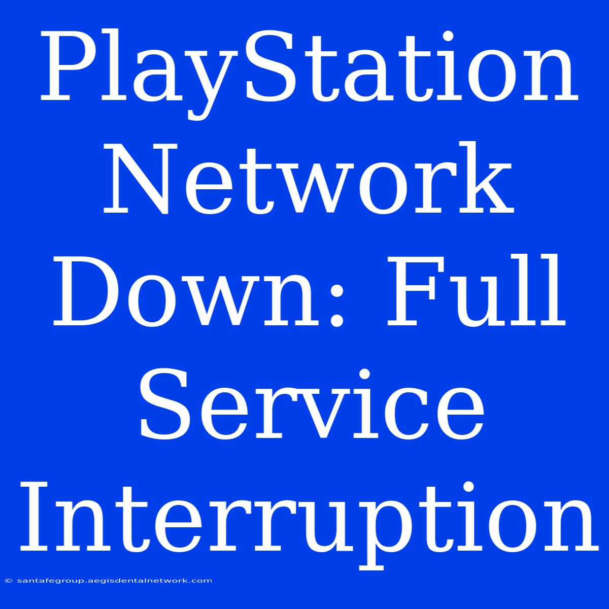 PlayStation Network Down: Full Service Interruption 