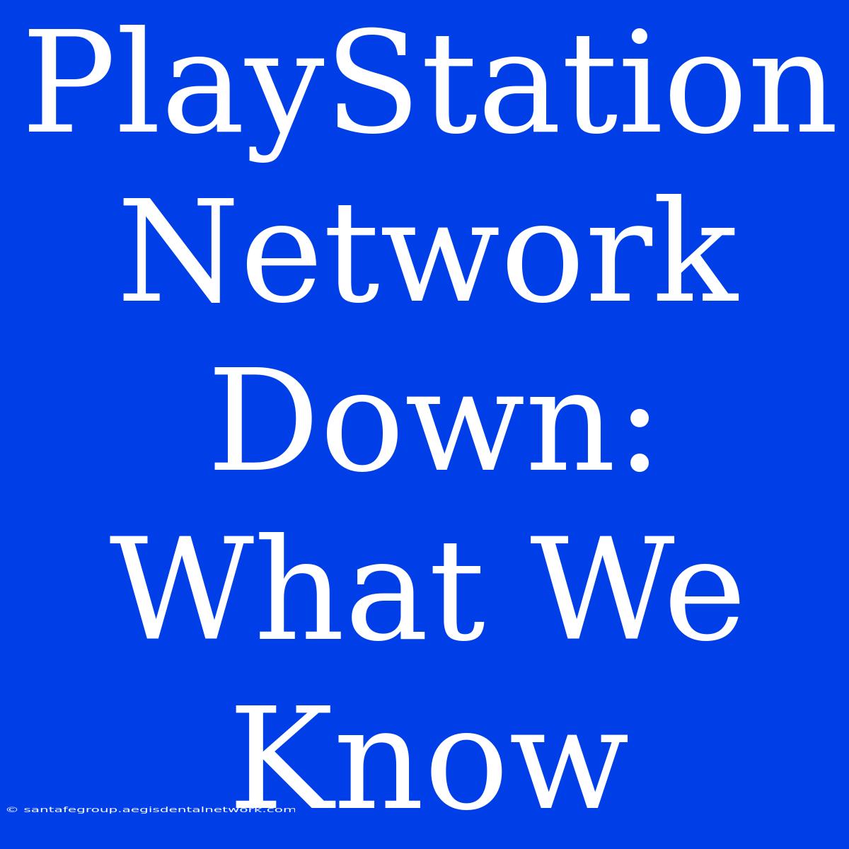 PlayStation Network Down: What We Know