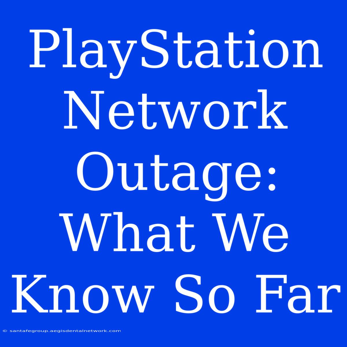 PlayStation Network Outage: What We Know So Far