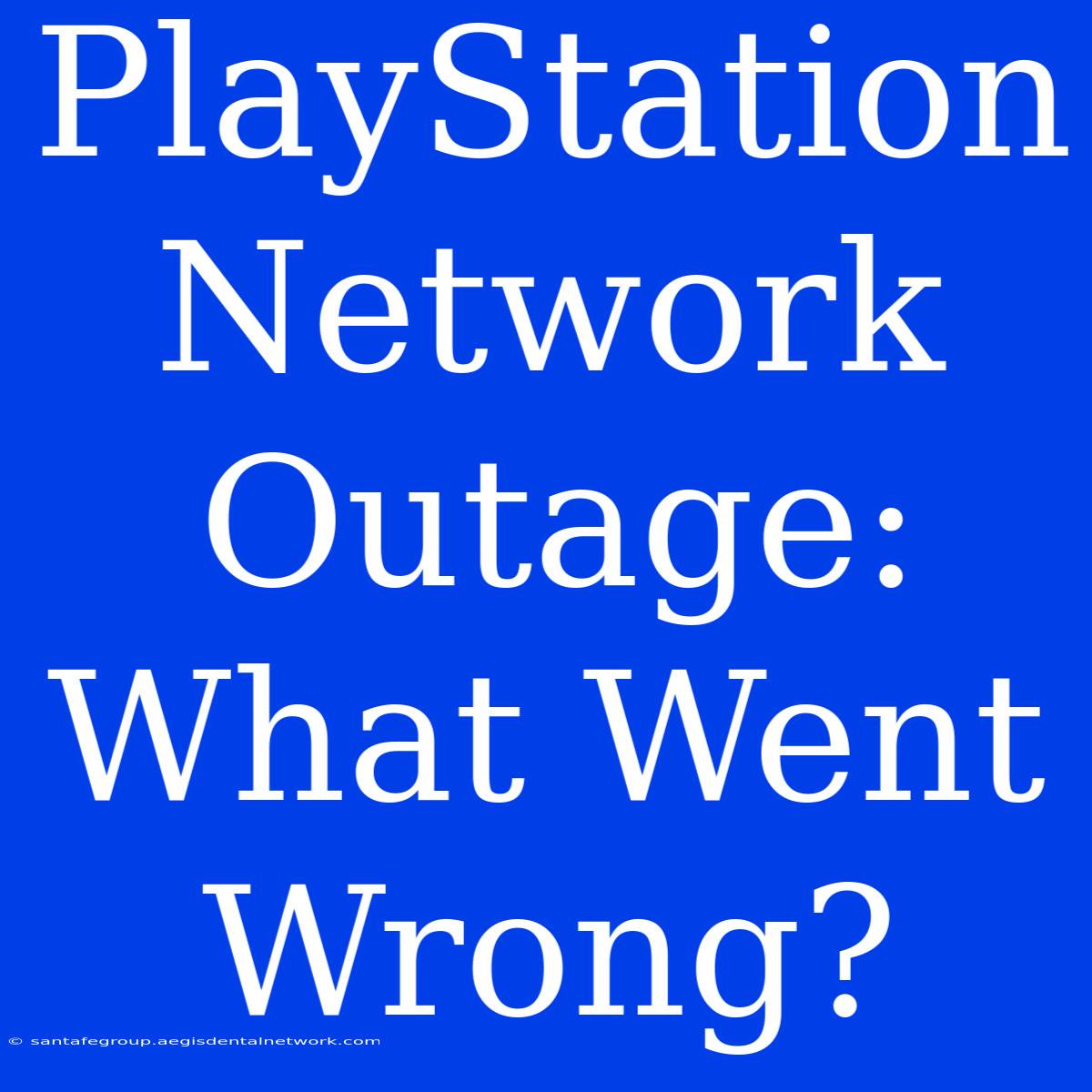 PlayStation Network Outage: What Went Wrong?