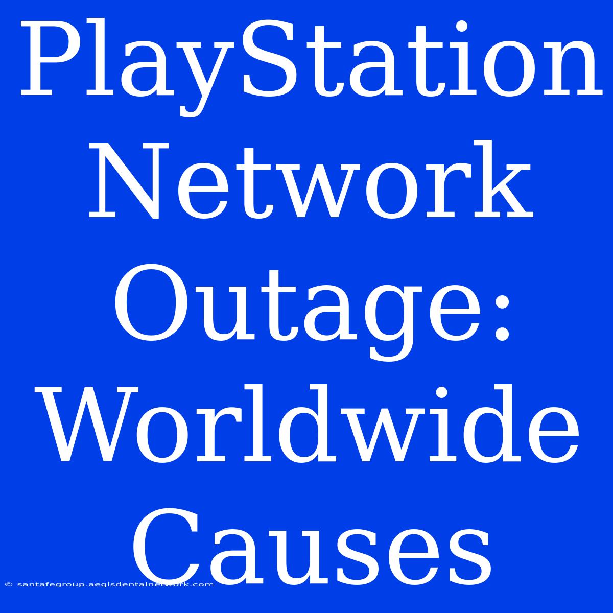 PlayStation Network Outage: Worldwide Causes