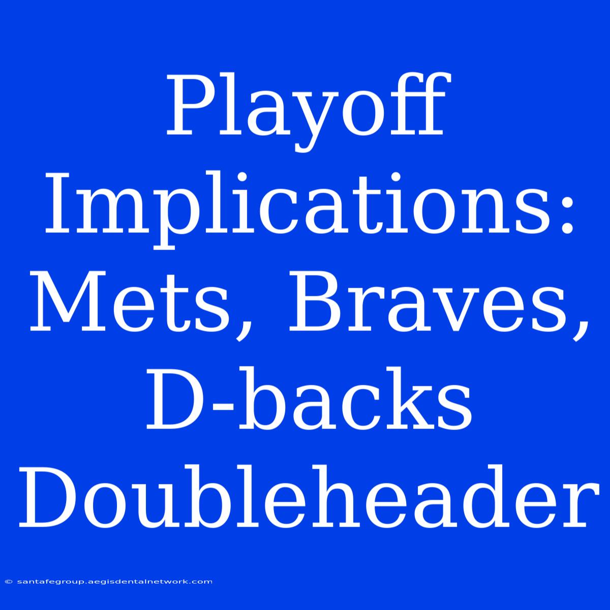 Playoff Implications: Mets, Braves, D-backs Doubleheader