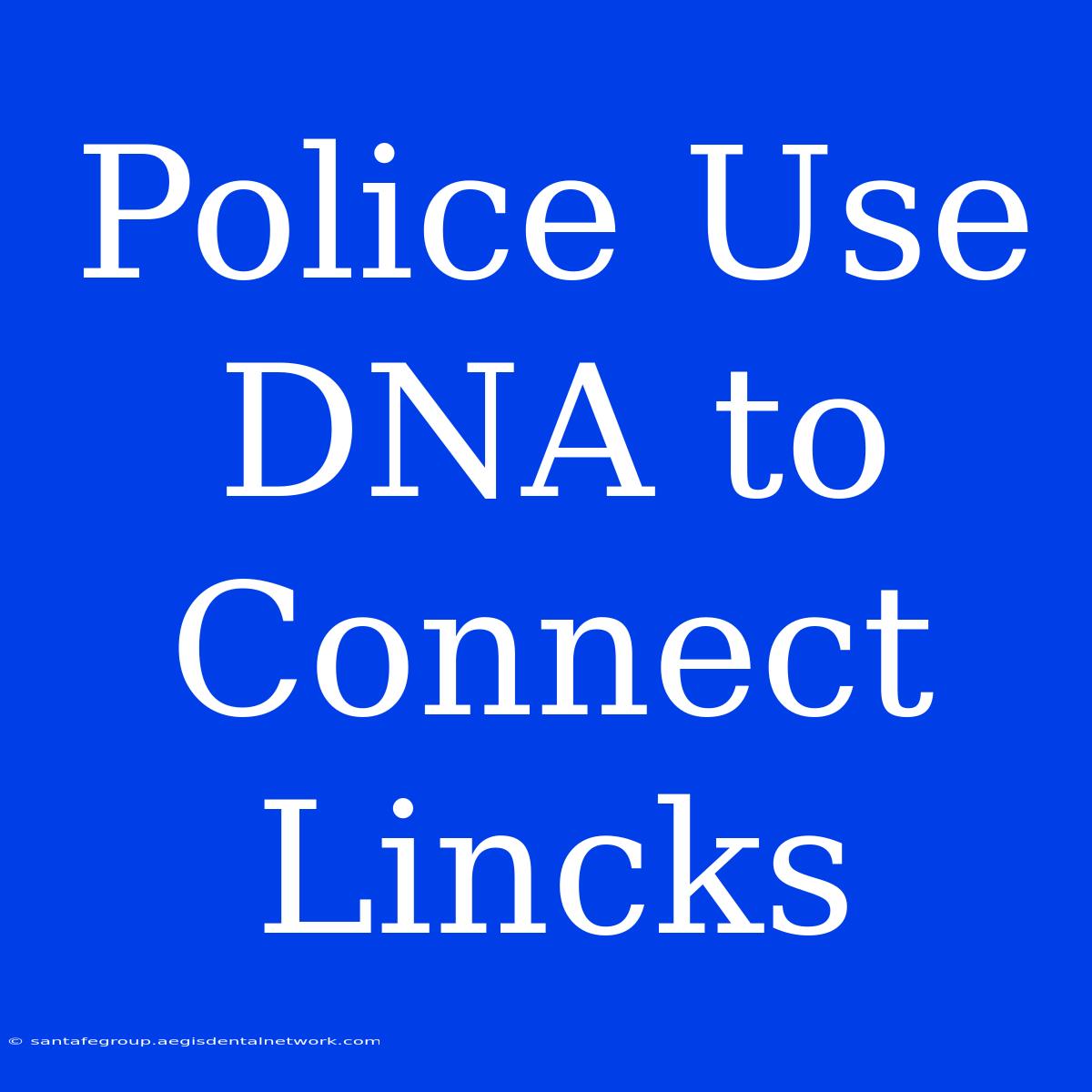 Police Use DNA To Connect Lincks