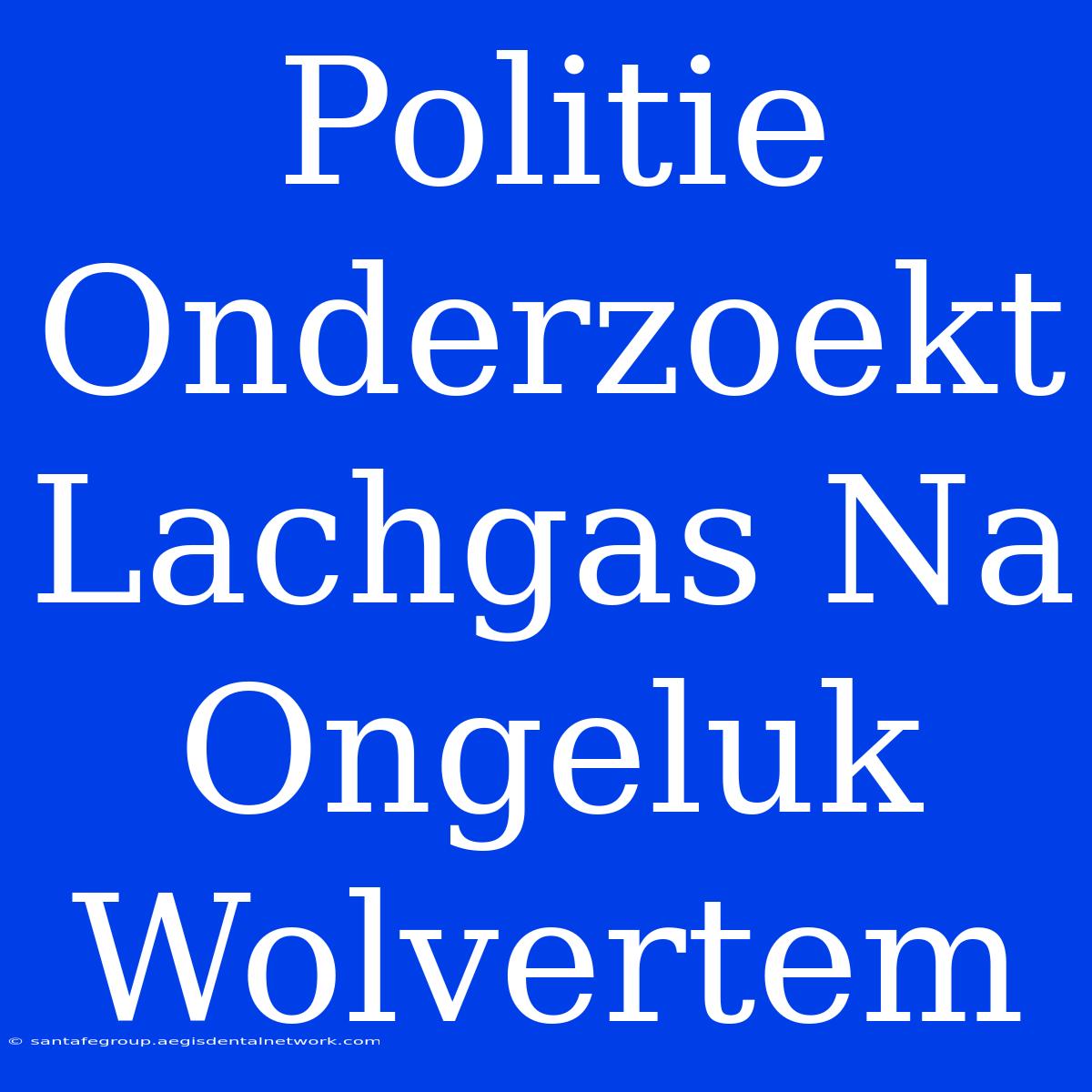 Politie Onderzoekt Lachgas Na Ongeluk Wolvertem