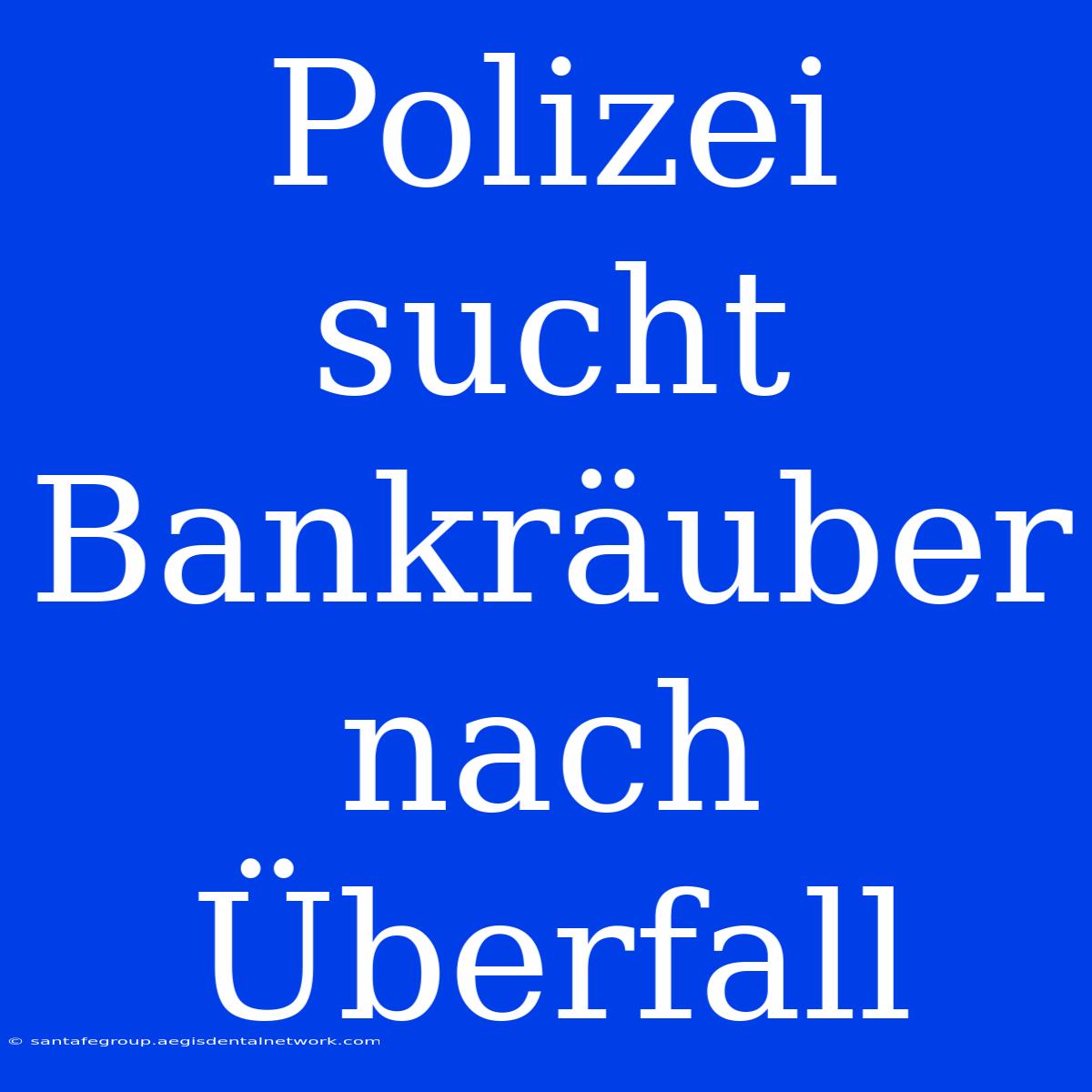 Polizei Sucht Bankräuber Nach Überfall