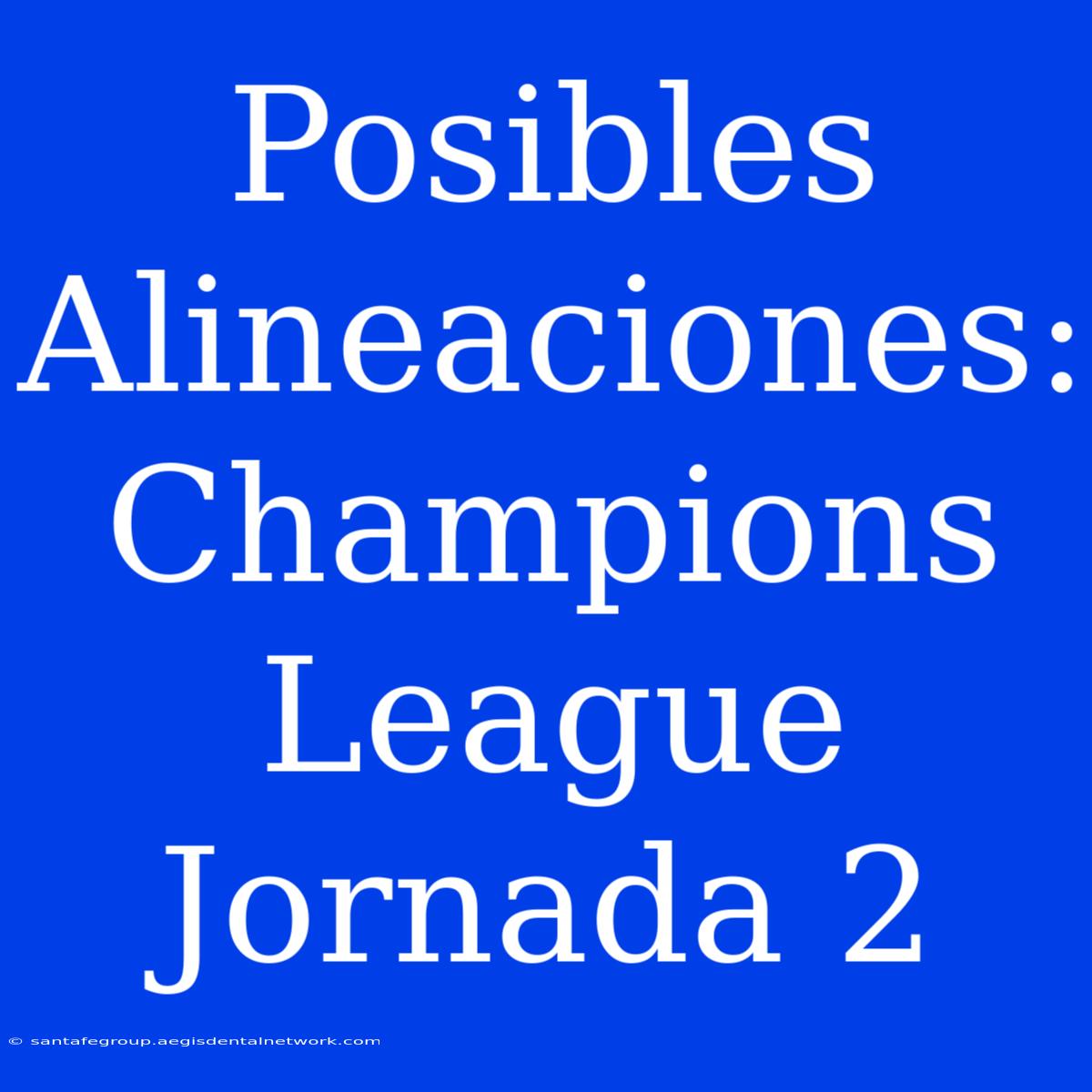 Posibles Alineaciones: Champions League Jornada 2