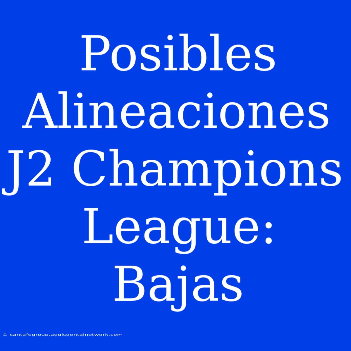 Posibles Alineaciones J2 Champions League: Bajas