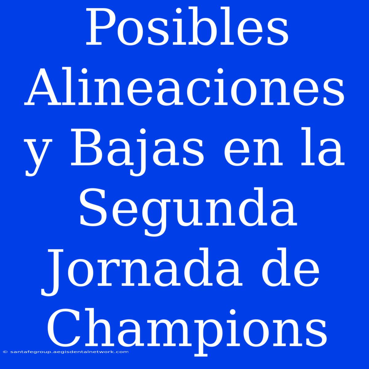 Posibles Alineaciones Y Bajas En La Segunda Jornada De Champions