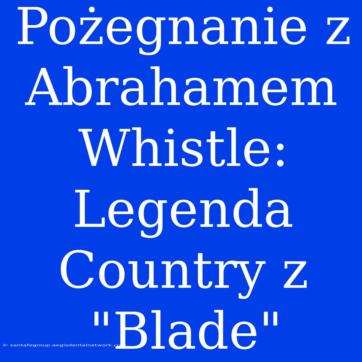 Pożegnanie Z Abrahamem Whistle: Legenda Country Z 