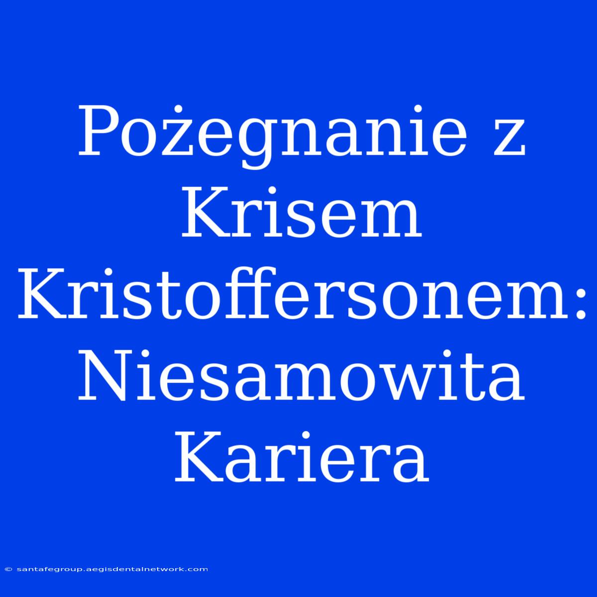 Pożegnanie Z Krisem Kristoffersonem:  Niesamowita Kariera 