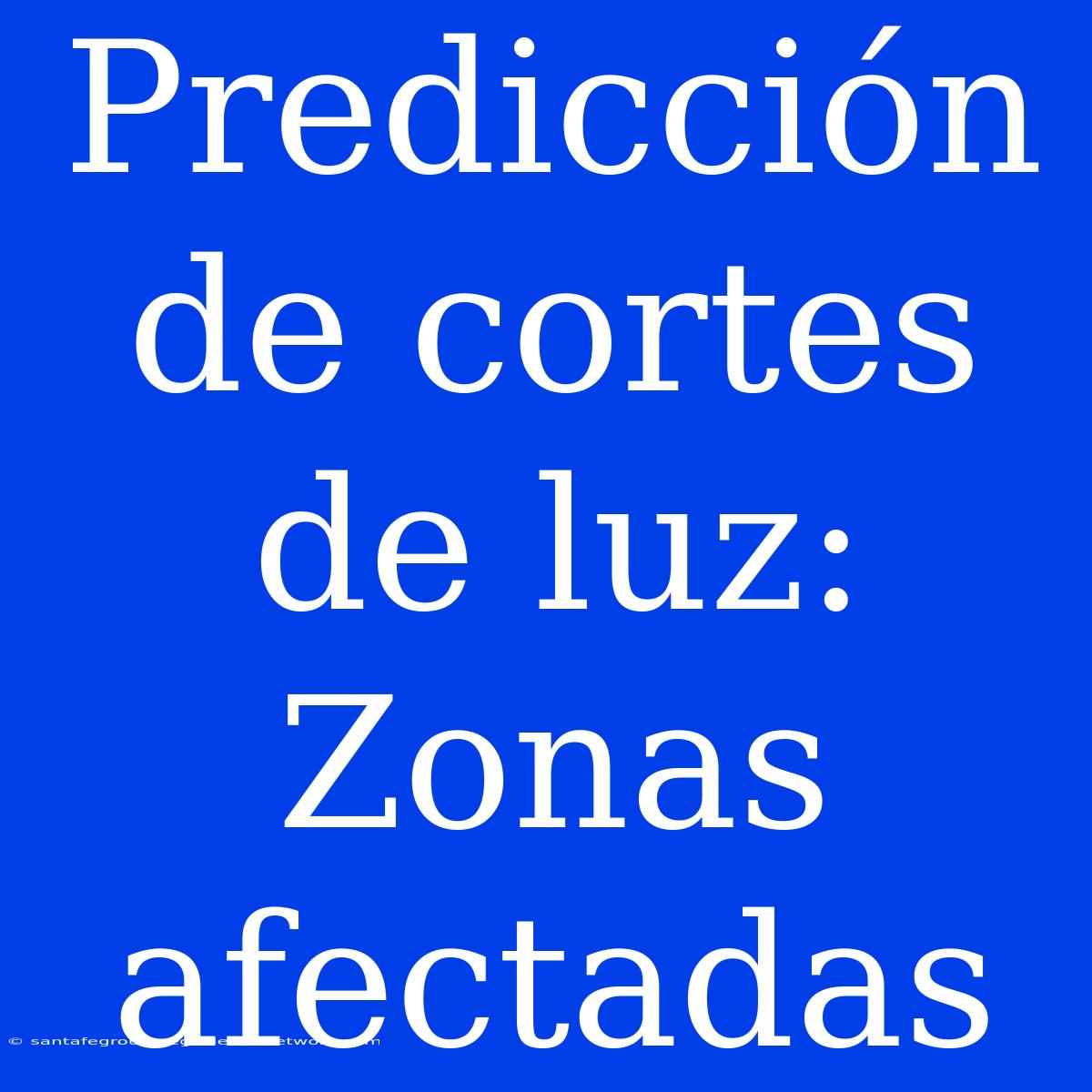 Predicción De Cortes De Luz: Zonas Afectadas