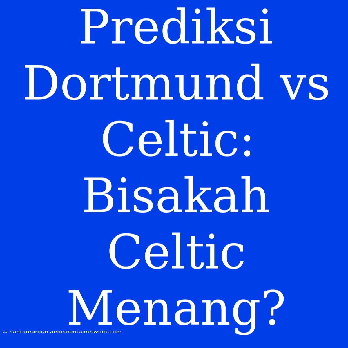 Prediksi Dortmund Vs Celtic: Bisakah Celtic Menang?