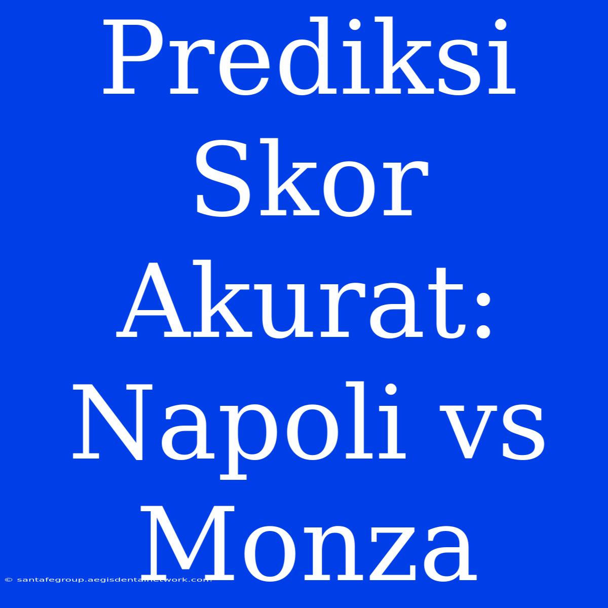 Prediksi Skor Akurat: Napoli Vs Monza