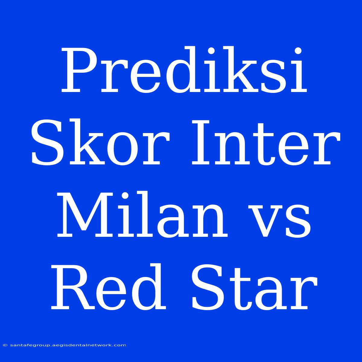 Prediksi Skor Inter Milan Vs Red Star