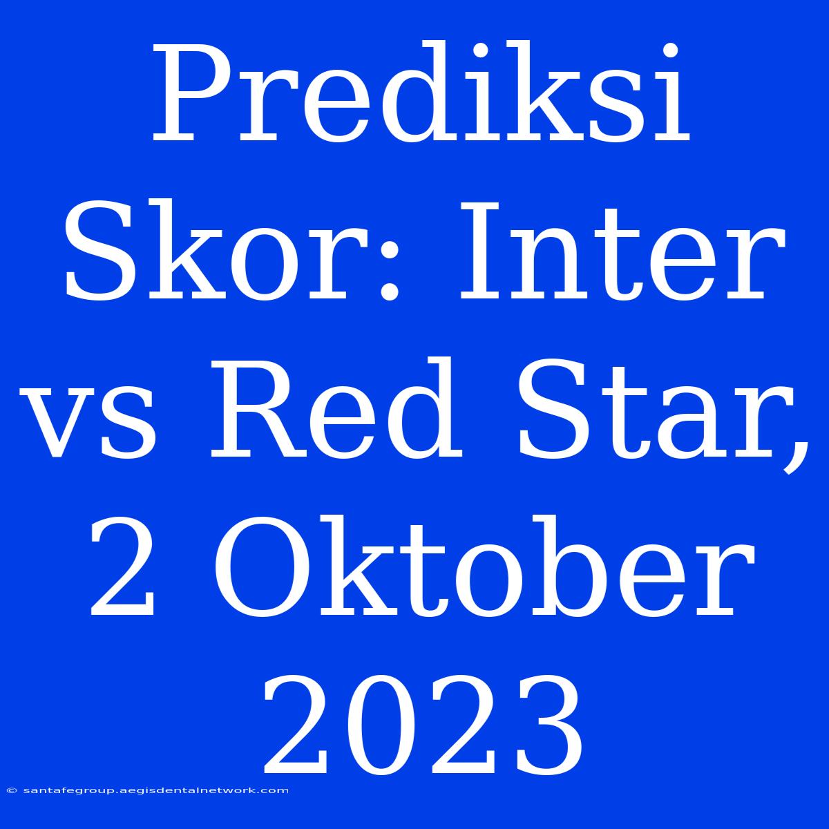 Prediksi Skor: Inter Vs Red Star, 2 Oktober 2023