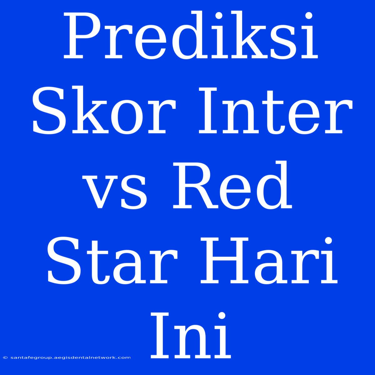 Prediksi Skor Inter Vs Red Star Hari Ini