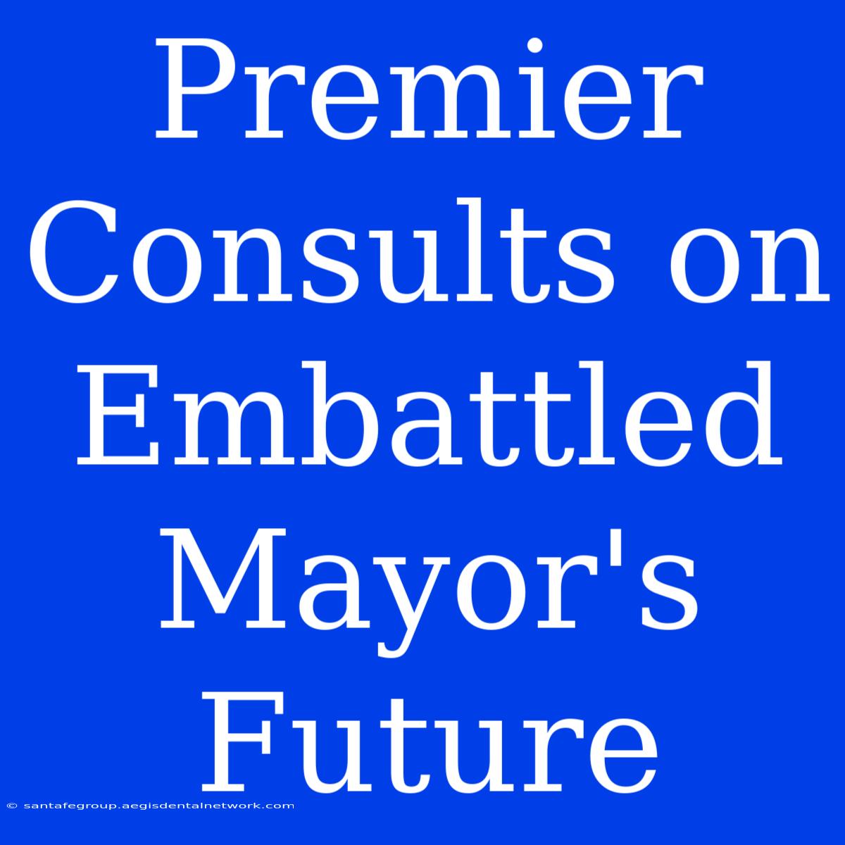 Premier Consults On Embattled Mayor's Future