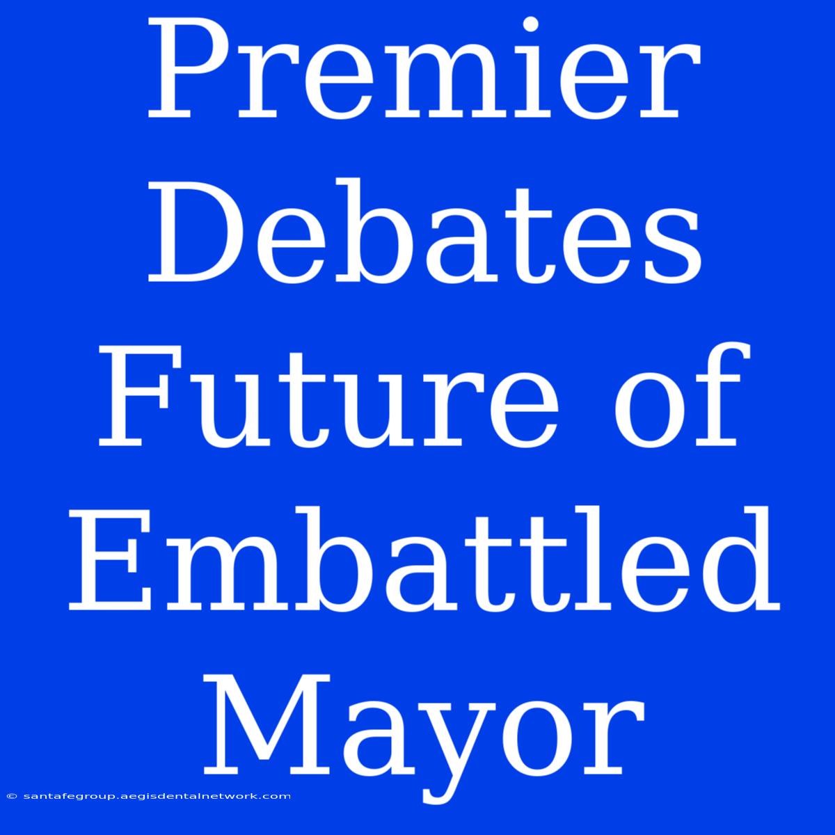 Premier Debates Future Of Embattled Mayor