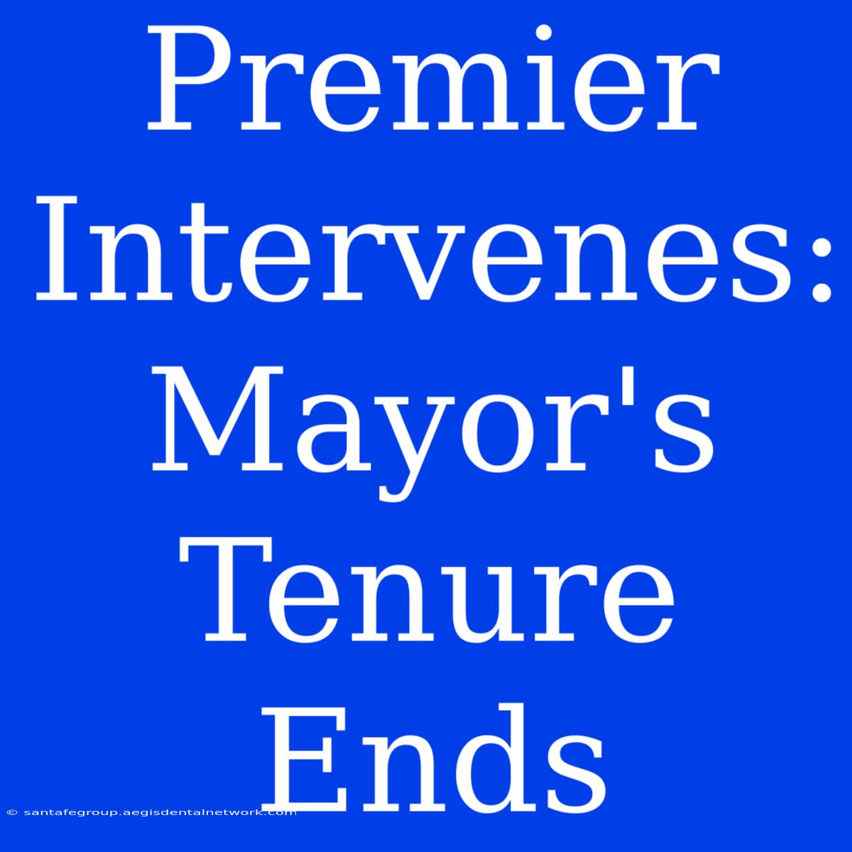 Premier Intervenes: Mayor's Tenure Ends 