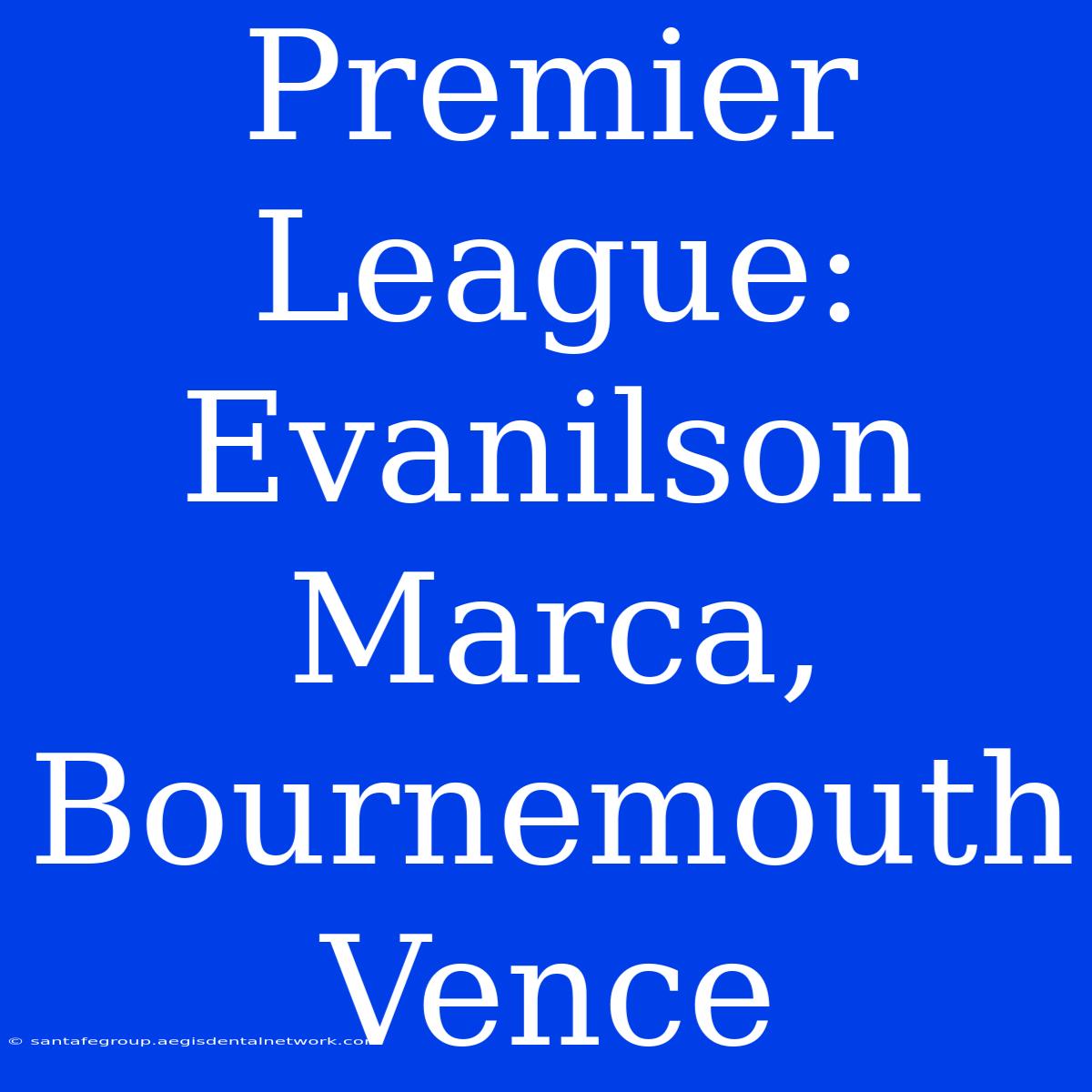 Premier League: Evanilson Marca, Bournemouth Vence