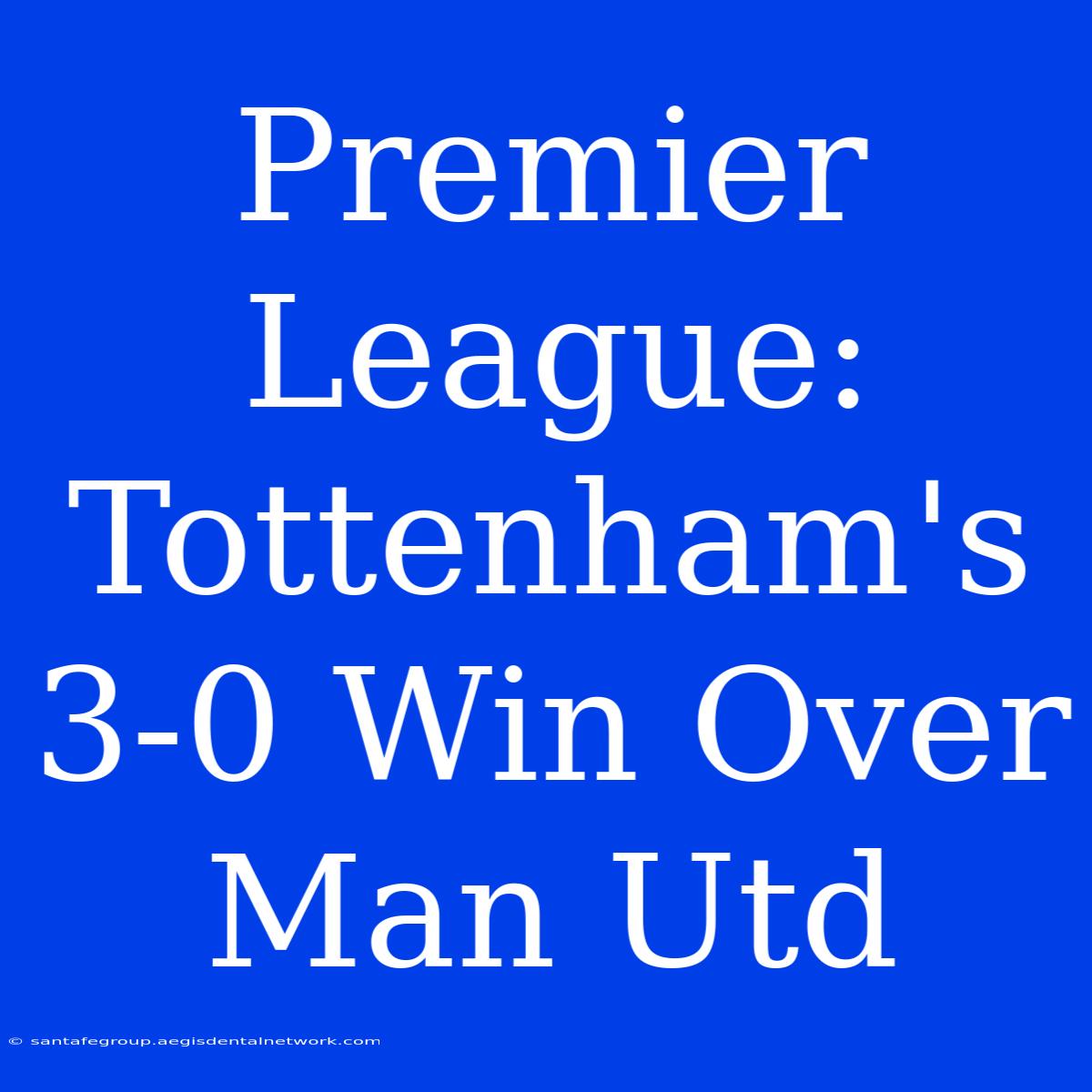 Premier League: Tottenham's 3-0 Win Over Man Utd 