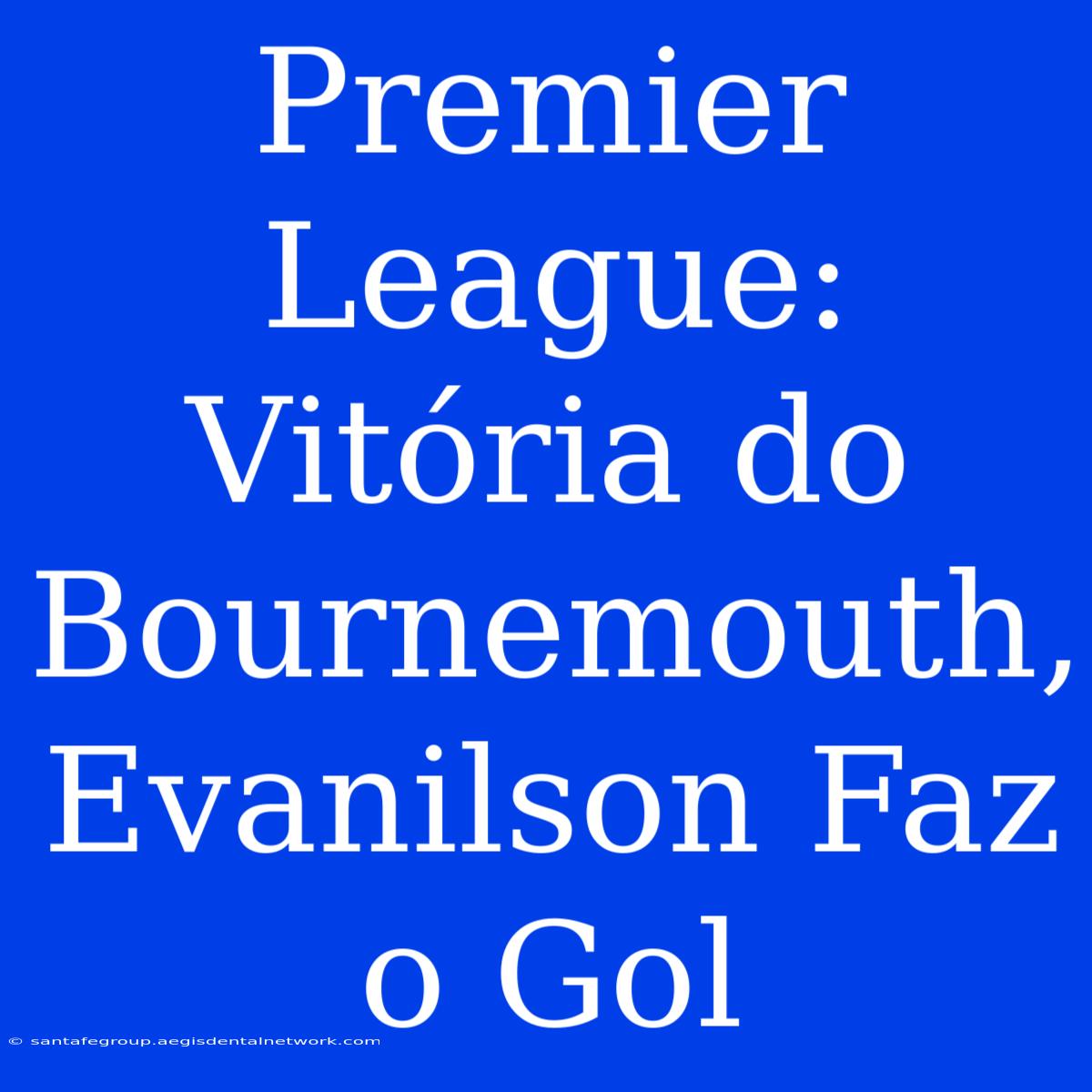 Premier League: Vitória Do Bournemouth, Evanilson Faz O Gol