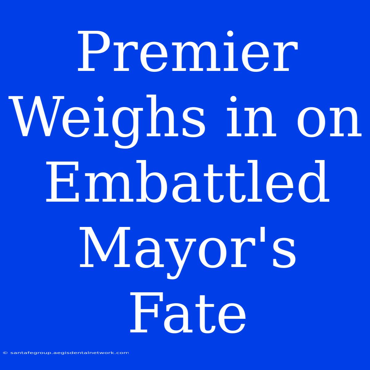 Premier Weighs In On Embattled Mayor's Fate