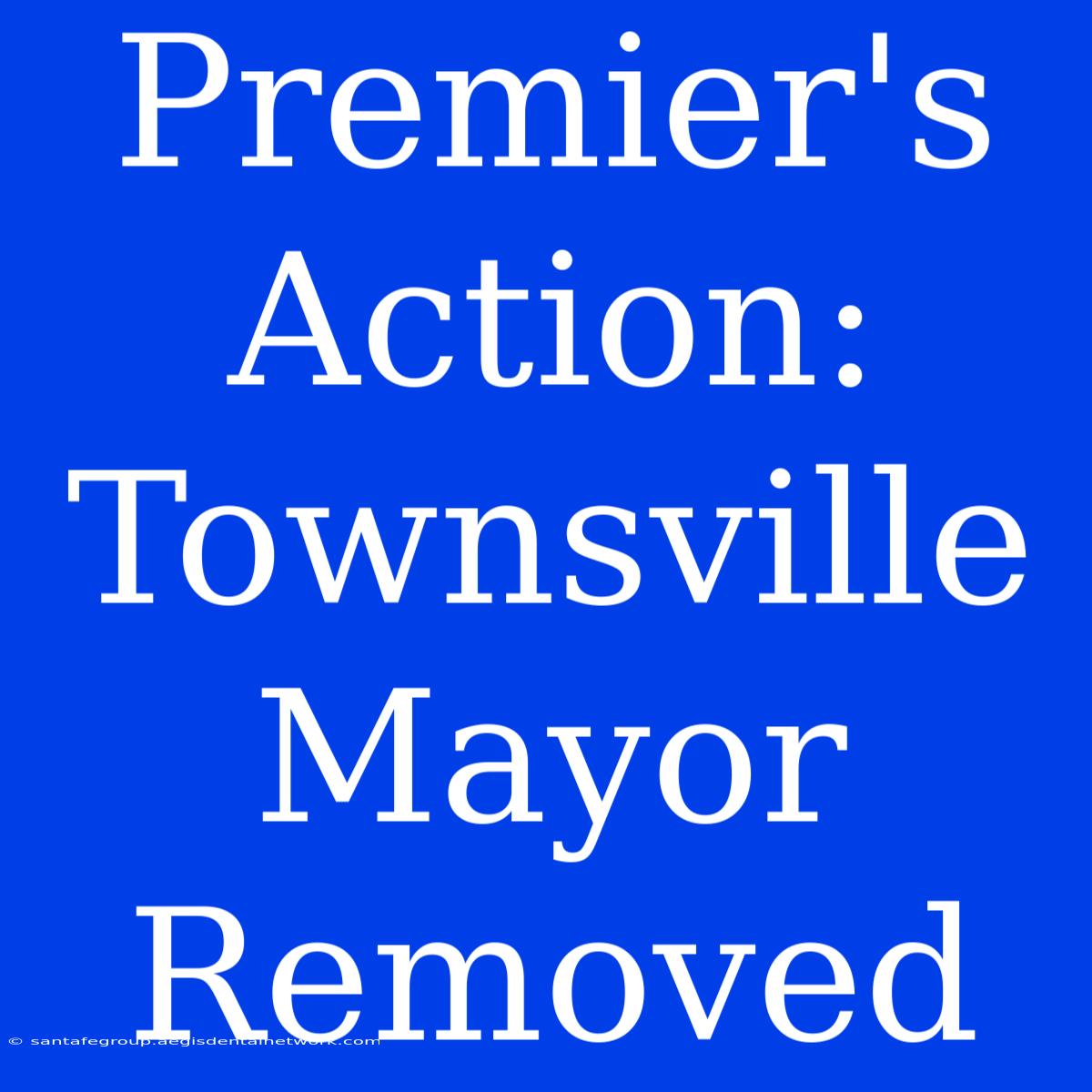 Premier's Action: Townsville Mayor Removed 