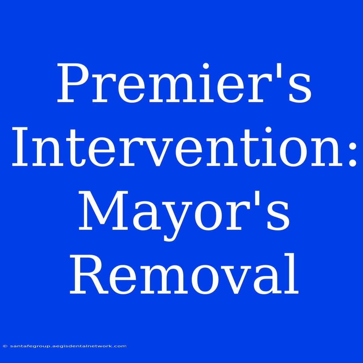 Premier's Intervention: Mayor's Removal 