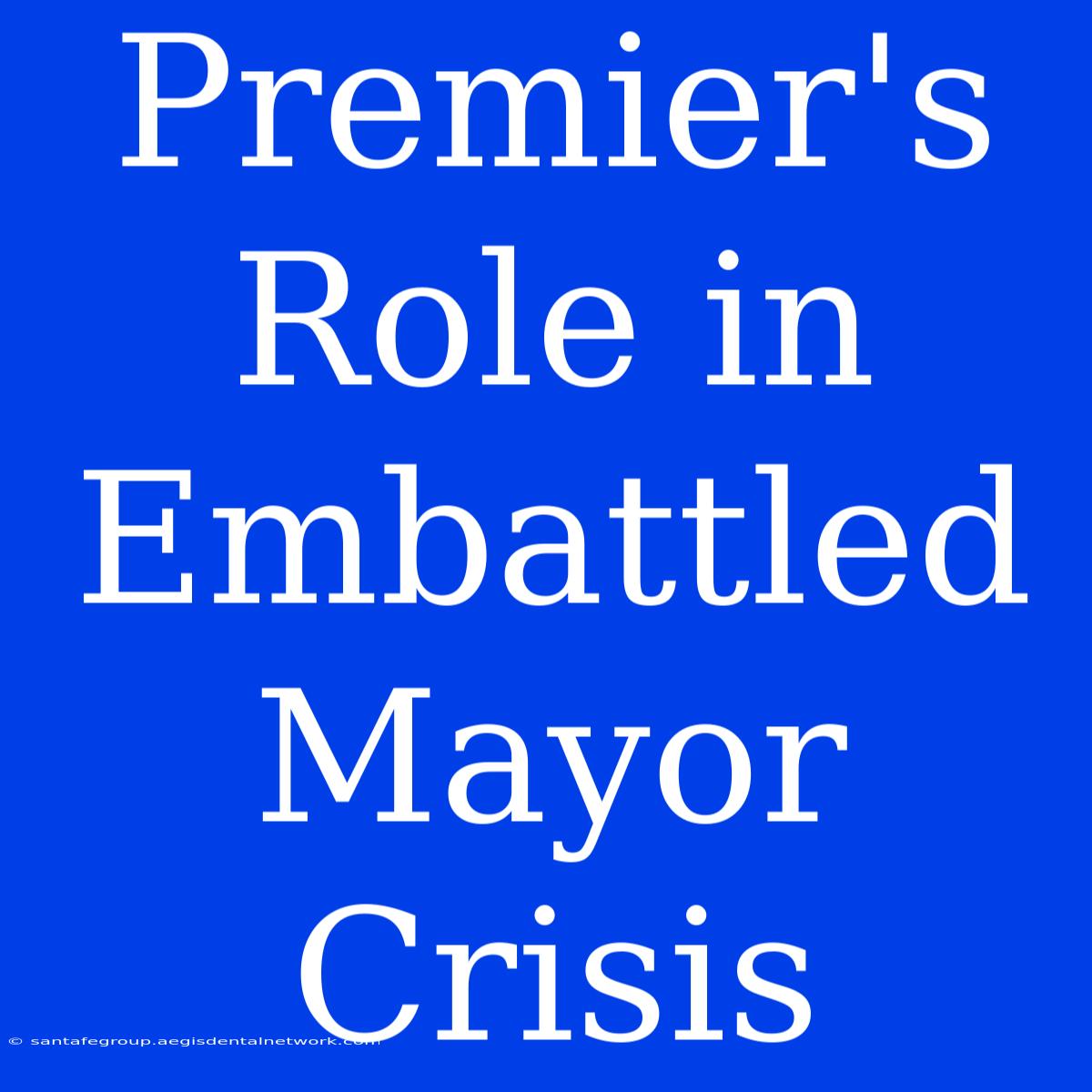 Premier's Role In Embattled Mayor Crisis