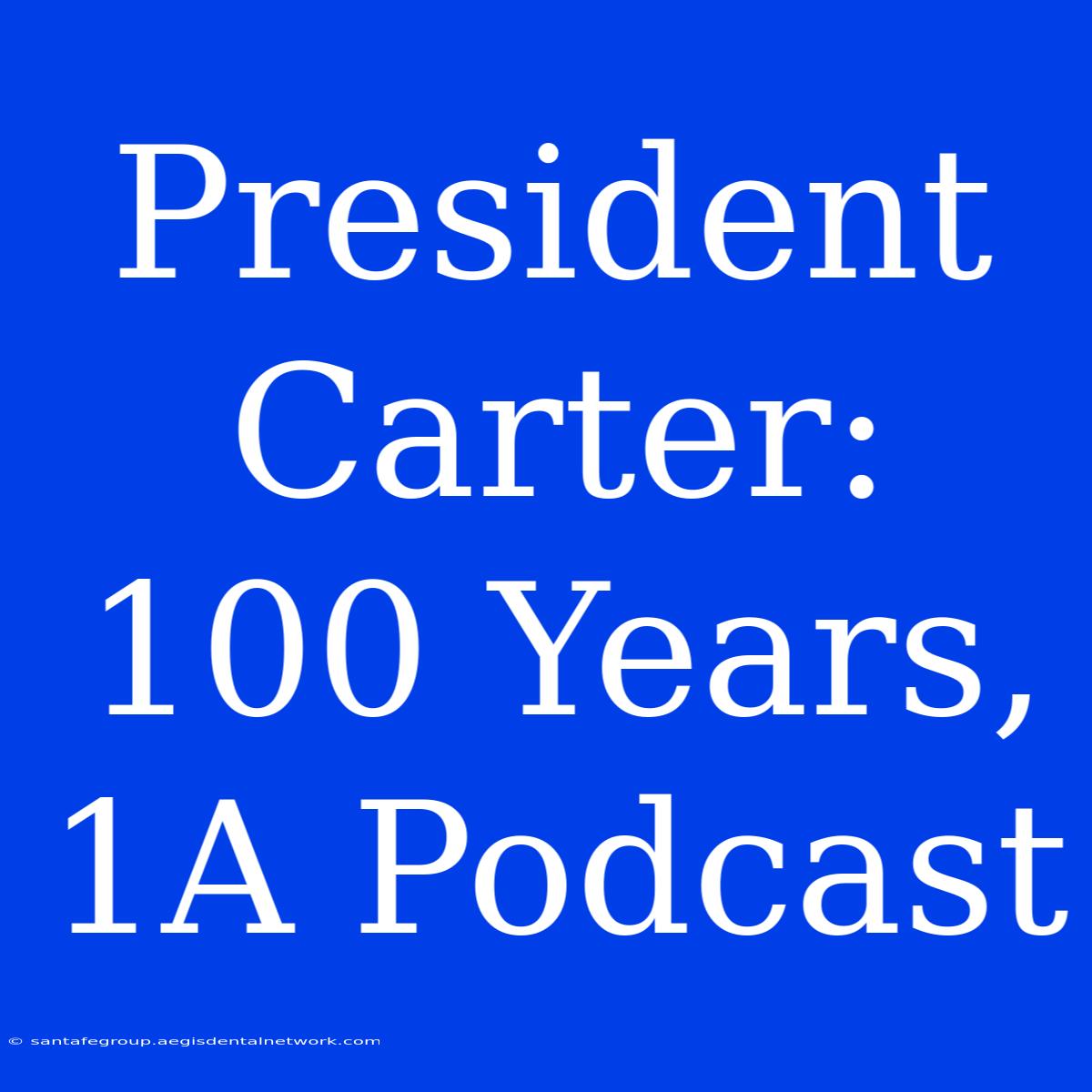 President Carter: 100 Years, 1A Podcast