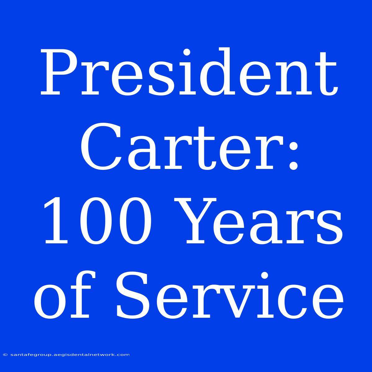 President Carter: 100 Years Of Service