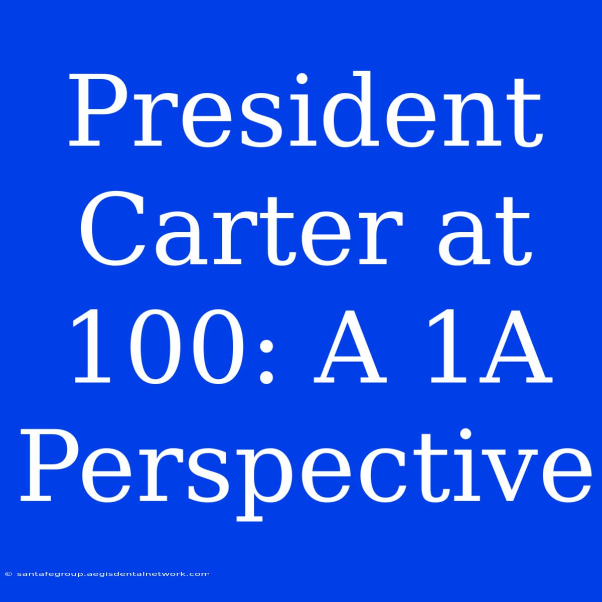 President Carter At 100: A 1A Perspective 