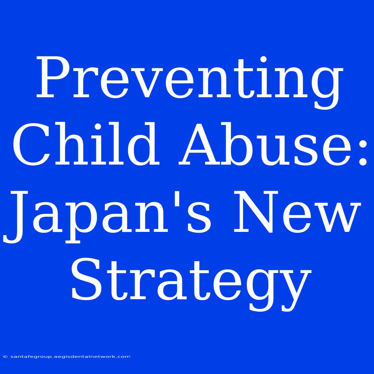 Preventing Child Abuse: Japan's New Strategy