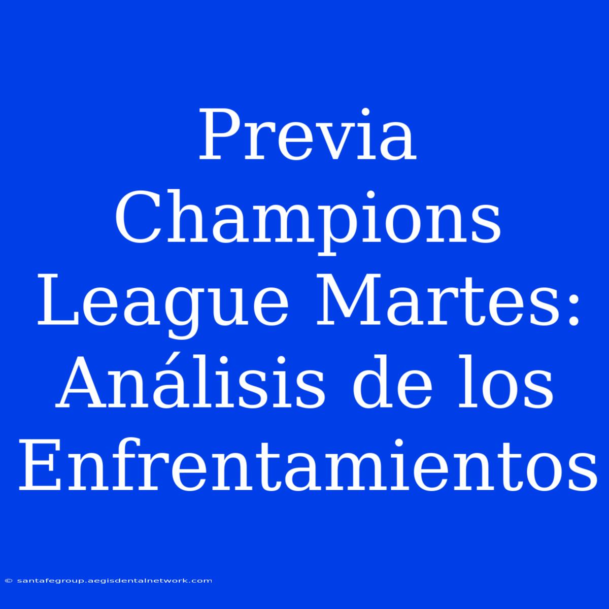 Previa Champions League Martes: Análisis De Los Enfrentamientos