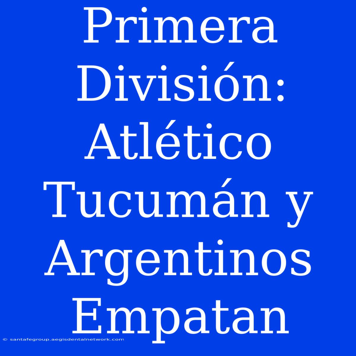 Primera División: Atlético Tucumán Y Argentinos Empatan