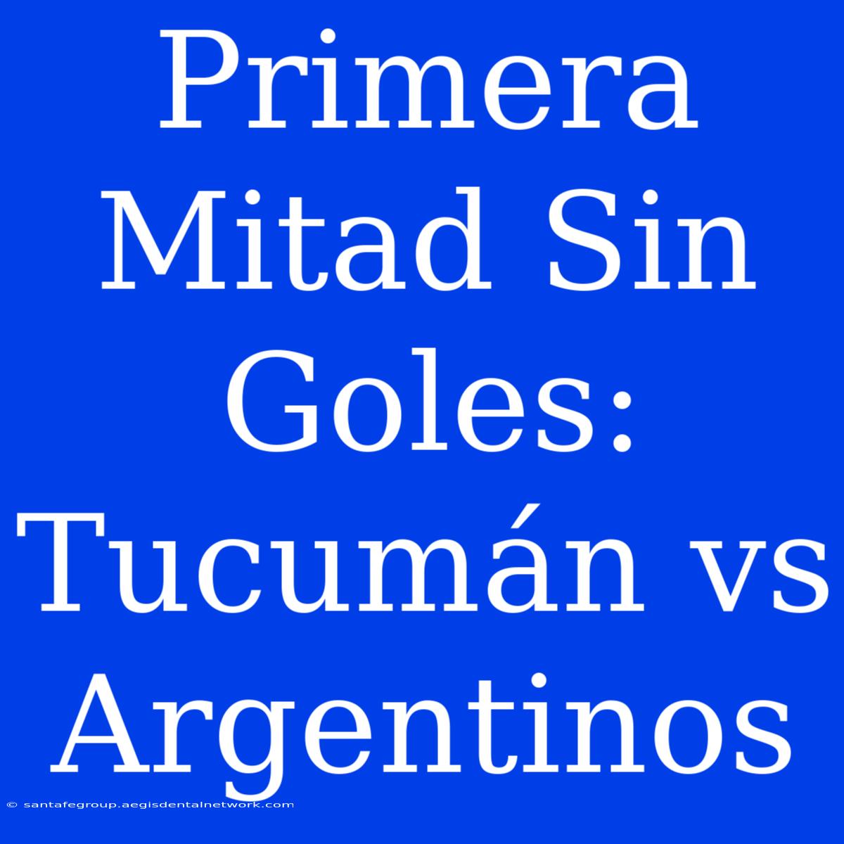 Primera Mitad Sin Goles: Tucumán Vs Argentinos