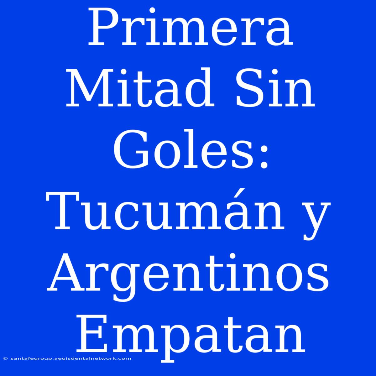 Primera Mitad Sin Goles: Tucumán Y Argentinos Empatan