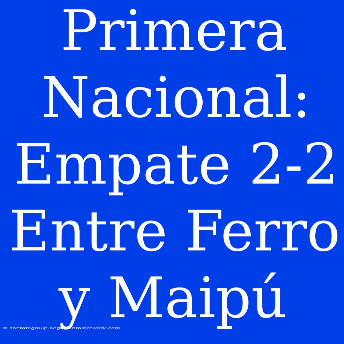 Primera Nacional: Empate 2-2 Entre Ferro Y Maipú